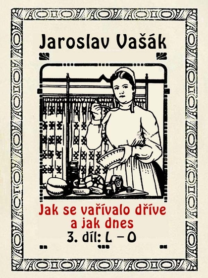 E-kniha Jak se vařívalo dříve a jak dnes, 3. díl: L–O - Jaroslav Vašák