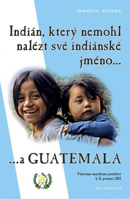 E-kniha Indián, který nemohl nalézt své indiánské jméno...a Guatemala - Martin Dufek
