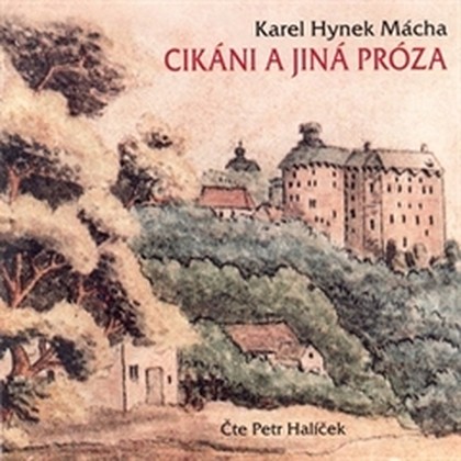 Audiokniha Cikáni a jiná próza - Čte Petr Halíček, režie Jiří Hanák, vydal Petr Kopecký, Karel Hynek Mácha