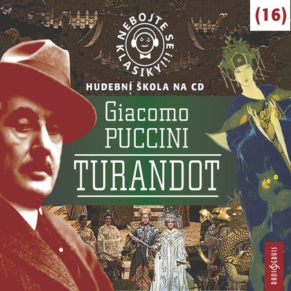 Audiokniha Nebojte se klasiky! 16 Giacomo Puccini – Turandot - Martin Myšička, Jan Přeučil, Andrea Elsnerová, Michal Pavlata, Petra Špalková, Arnošt Goldflam, Petr Pelzer, Josef Somr, Jan Vlasák, Piero de Palma, Maria Callas, Eugenio Fernandi, Elisabeth Schwarzkopf, Nicola, Giuseppe Nessi, Mario Borriello, Renato Ercolani, Giacomo Puccini