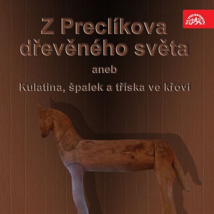 Audiokniha Z Preclíkova dřevěného světa aneb Kulatina, špalek a tříska ve křoví - Vladimír Preclík, Vladimír Preclík