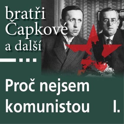 Audiokniha Proč nejsem komunistou I. - Antonín Kaška, Josef Čapek, Richard Weiner, Josef Hora, Karel Čapek, Jan Herben, Jaroslav Kallab, Stanislav Kostka Neumann