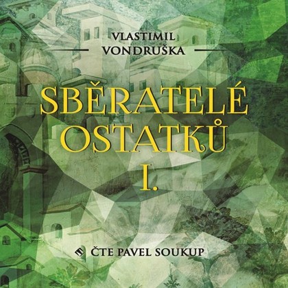 Audiokniha Sběratelé ostatků I. - Pavel Soukup, Vlastimil Vondruška