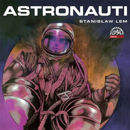 Audiokniha Astronauti - Vladimír Brabec, Vladimír Ráž, Martin Růžek, Milan Mach, Otakar Brousek st., Čestmír Řanda, Josef Langmiler, Zdeněk Ornest, Bohumil Švarc, Oldřich Unger, Stanisław Lem