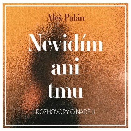 Audiokniha Nevidím ani tmu - Aleš Palán, Pavla Beretová, Jitka Smutná, Hana Kofránková, Vanda Hybnerová, Marie Štípková, Pavla Vojáčková, Aleš Palán