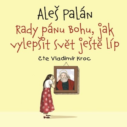 Audiokniha Rady pánu Bohu, jak vylepšit svět ještě líp - Vladimír Kroc, Aleš Palán