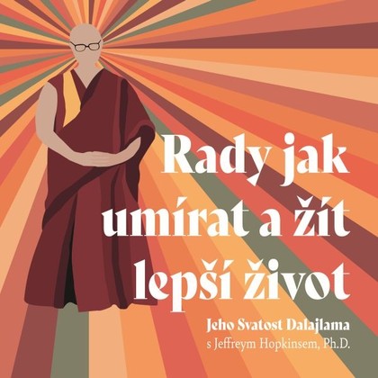 Audiokniha Rady jak umírat a žít lepší život - Ivana Jirešová, Jeho svatost Dalajlama XIV., Jeffrey Hopkins Ph.D.