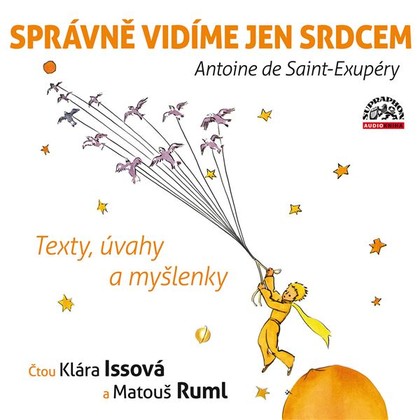 Audiokniha Správně vidíme jen srdcem - Texty, úvahy a myšlenky - Matouš Ruml, Klára Issová, Antoine De Saint Exupéry