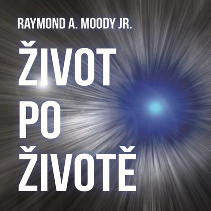 Audiokniha Život po životě - Ilja Kreslík, Raymond A. Moody Jr.