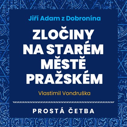 Audiokniha Jiří Adam z Dobronína - Zločiny na Starém Městě pražském - Jan Hyhlík, Jan Šťastný, Vlastimil Vondruška