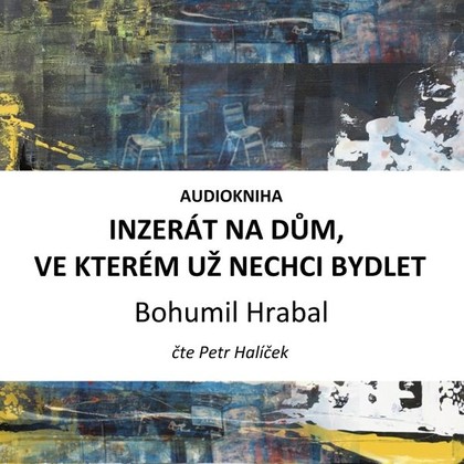 Audiokniha Inzerát na dům, ve kterém už nechci bydlet - Petr Halíček, Bohumil Hrabal