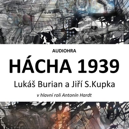 Audiokniha Hácha 1939 - Antonín Hardt, Jitka Sedláčková, Milan Enčev, Alžběta Fišerová, Marek Helma, Lukáš Burian, Vojtěch Havelka, Jiří S. Kupka, Lukáš Burian