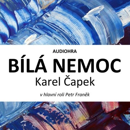 Audiokniha Bílá nemoc - Antonín Hardt, Jan Szymik, Petr Franěk, Milan Enčev, Anna Kulovaná, Alžběta Fišerová, Romana Goščíková, Lucie Kožinová, Lukáš Burian, Vojtěch Havelka, Karel Čapek