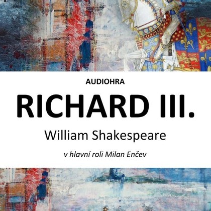 Audiokniha Richard III. - Simona Postlerová, Lucie Vondráčková, Antonín Hardt, Petr Halíček, Milan Enčev, Anna Kulovaná, Jindřich Žampa, Marek Helma, Lukáš Burian, Petr Klimeš, William Shakespeare