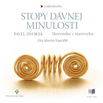 Audiokniha Stopy dávnej minulosti - Slovensko v staroveku - Martin Kaprálik, Pavel Dvořák