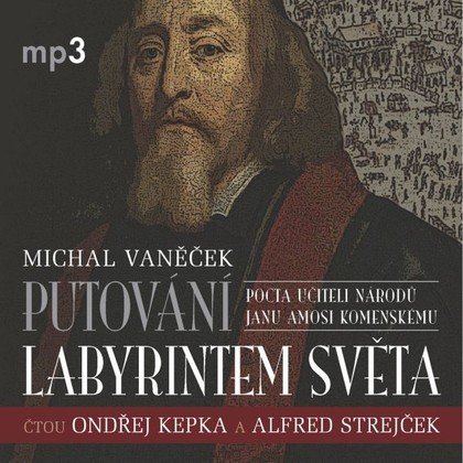 Audiokniha Putování labyrintem světa aneb Pocta J.A. Komenskému - Alfred Strejček, Ondřej Kepka, Jana Netolická, Michal Vaněček