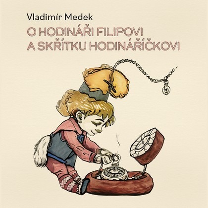 Audiokniha O hodináři Filipovi a skřítku Hodináříčkovi - Richard Fiala, Vladimír Medek