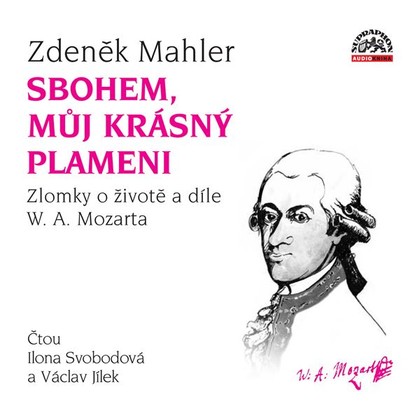 Audiokniha Sbohem, můj krásný plameni / Zlomky o životě a díle W. A. Mozarta - Ilona Svobodová, Václav Jílek, Zdeněk Mahler