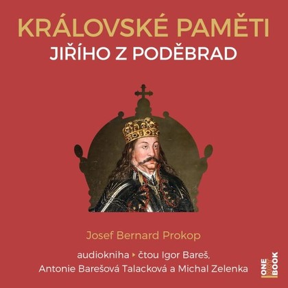 Audiokniha Královské paměti Jiřího z Poděbrad - Igor Bareš, Michal Zelenka, Antonie Barešová Talacková, Josef Bernard Prokop