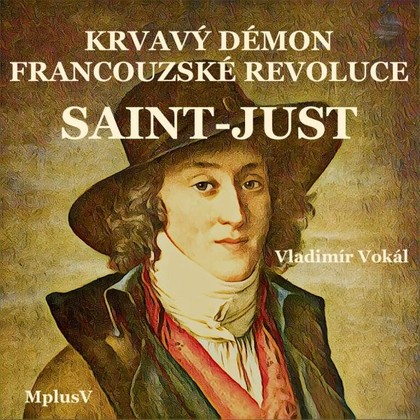 Audiokniha Saint-Just: krvavý démon Francouzské revoluce - Vladimír Vokál, Vladimír Vokál