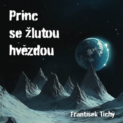 Audiokniha Princ se žlutou hvězdou - Pavel Soukup, Daniel Krejčík, František Tichý