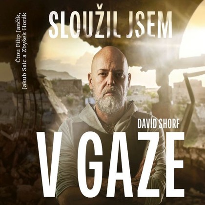 Audiokniha Sloužil jsem v Gaze - Zbyšek Horák, Filip Jančík, Jakub Saic, David Shorf