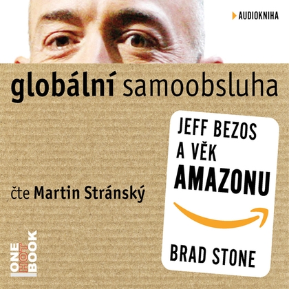 Audiokniha Globální samoobsluha - Jeff Bezos a věk Amazonu - Martin Stránský, Brad Stone