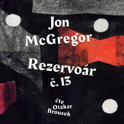 Audiokniha Rezervoár č. 13 - Otakar Brousek, Jon McGregor