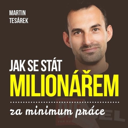 Audiokniha Jak se stát milionářem za minimum práce aneb 16 důvodů proč investovat do nemovitostí - Gustav Bubník, Bohdan Tůma, Martin Tesárek