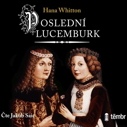 Audiokniha Poslední Lucemburk - Jakub Saic, Hana Whitton