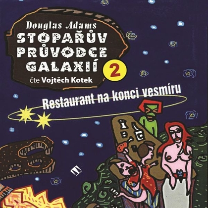 Audiokniha Stopařův průvodce Galaxií 2: Restaurant na konci vesmíru - Vojtěch Kotek, Douglas Adams