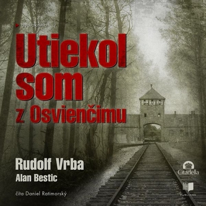 Audiokniha Utiekol som z Osvienčimu - Daniel Ratimorský, Rudolf Vrba, Alan Bestic