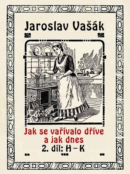 E-kniha Jak se vařívalo dříve a jak dnes, 2. díl: H–K - Jaroslav Vašák