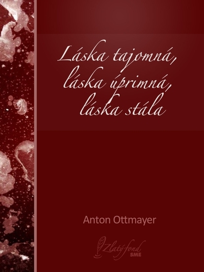 E-kniha Láska tajomná, láska úprimná, láska stála - Anton Ottmayer
