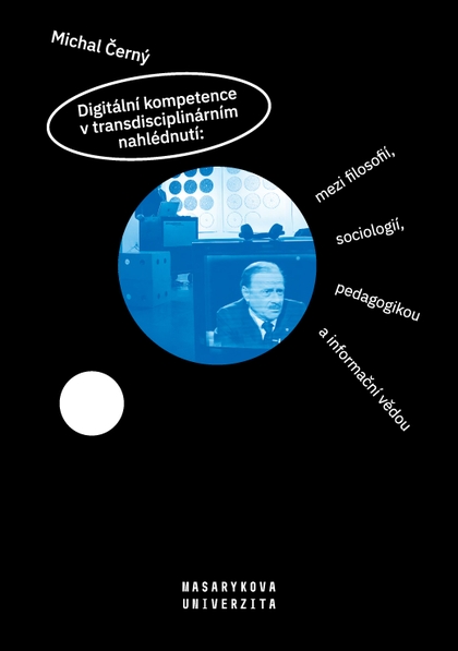 E-kniha Digitální kompetence v transdisciplinárním nahlédnutí: mezi filosofií, sociologií, pedagogikou a informační vědou - Michal Černý