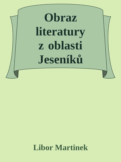 E-kniha Obraz literatury z oblasti Jeseníků - Doc. PhDr. Libor Martinek Ph.D.