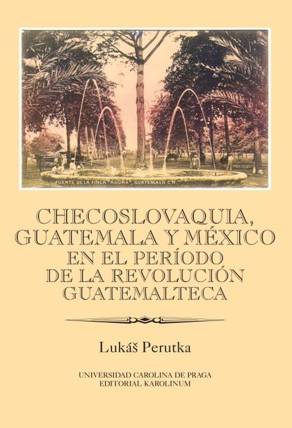 E-kniha Checoslovaquia, Guatemala y México en el Período de la Revolución Guatemalteca - Lukáš Perutka