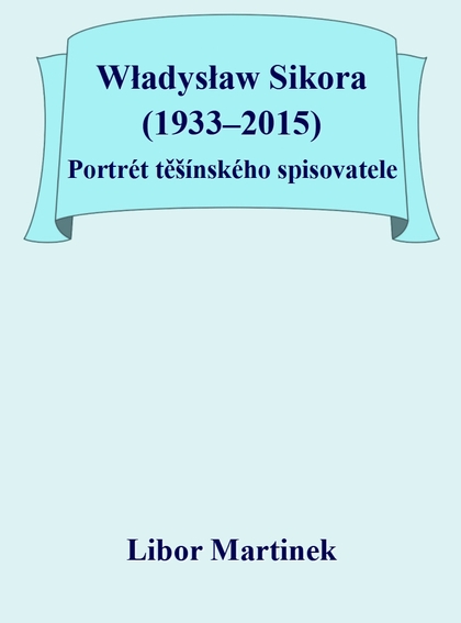 E-kniha Władysław Sikora (1933–2015), Portrét těšínského spisovatele - Libor Martinek