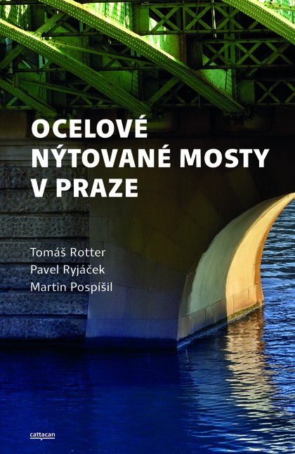 E-kniha Ocelové nýtované mosty v Praze - Doc. Ing. Tomáš Rotter CSc., Prof. Ing. Pavel Ryjáček Ph.D., Prof. Dr. Martin Pospíšil Ph.D.