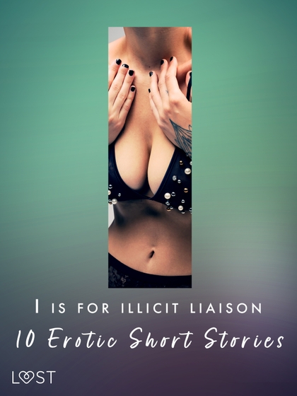 E-kniha I is for Illicit Liaison: 10 Erotic Short Stories - Anna Bridgwater, Lotte Garbers, Morten Brask, Rickard Svärd