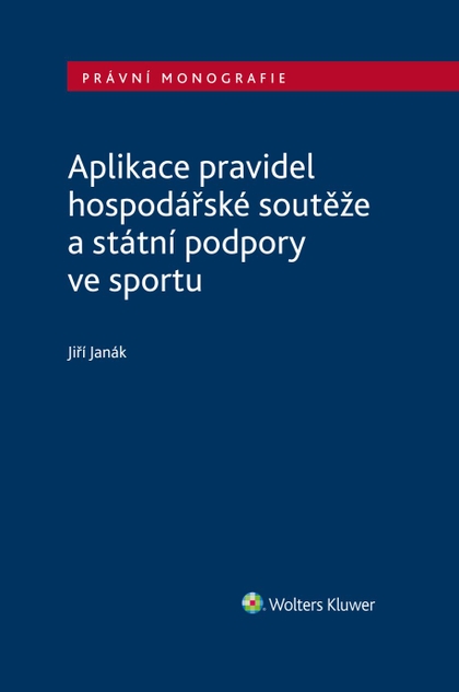 E-kniha Aplikace pravidel hospodářské soutěže a státní podpory ve sportu - Jiří Janák