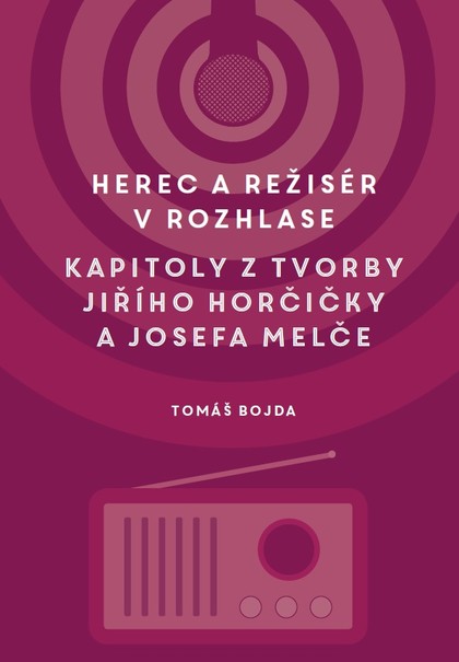 E-kniha Herec a režisér v rozhlase. Kapitoly z tvorby Jiřího Horčičky a Josefa Melče - Martin Bojda