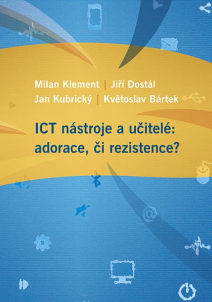 E-kniha ICT nástroje a učitelé: adorace, či rezistence? - Květoslav Bártek, Milan Klement, Jiří Dostál