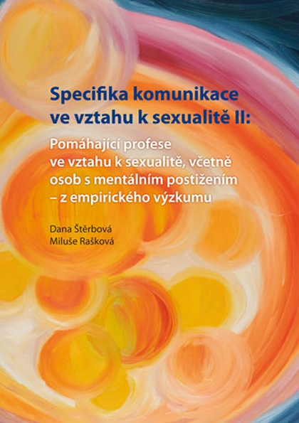 E-kniha Specifika komunikace ve vztahu k sexualitě II: Pomáhající profese ve vztahu k sexualitě,včetně osob s mentálním postižením - z empirického výzkumu - Dana Štěrbová, Miluše Rašková