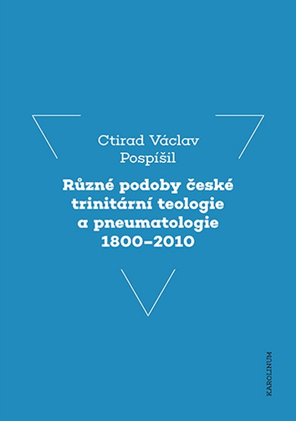 E-kniha Různé podoby české trinitární teologie a pneumatologie 1800–2010 - Ctirad V. Pospíšil