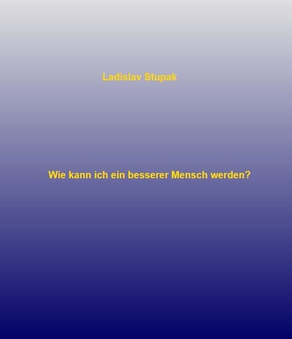 E-kniha Wie kann ich ein besserer Mensch werden? - Ladislav Stupak