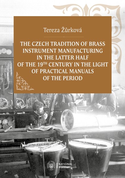 E-kniha The Czech Tradition of Brass Instrument Manufacturing in the Latter Half of the 19th Century in the Light of Practical Manuals of the Period - Tereza Žůrková