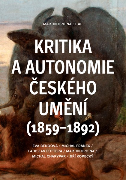 E-kniha Kritika a autonomie českého umění (1859–1892) - Michal Franěk, Michal Charypar, Eva Bendová, Ladislav Futtera, Martin Hrdina, Jiří Kopecký