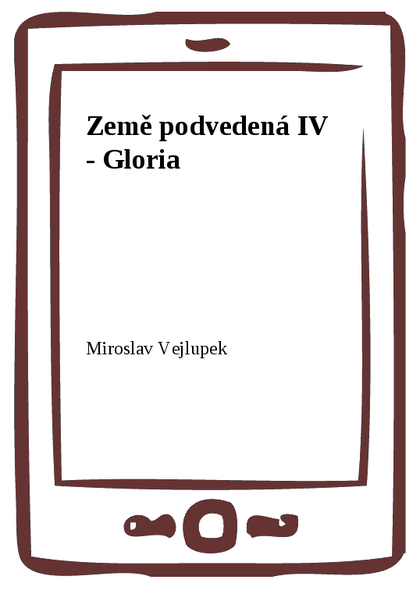 E-kniha Země podvedená IV - Gloria - Miroslav Vejlupek