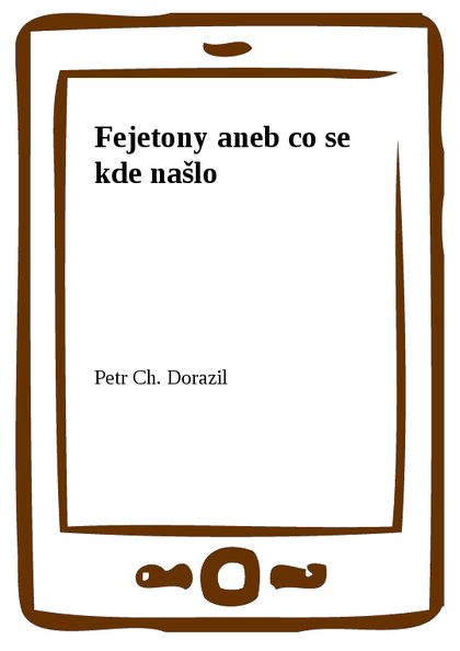 E-kniha Fejetony aneb co se kde našlo - Petr Ch. Dorazil